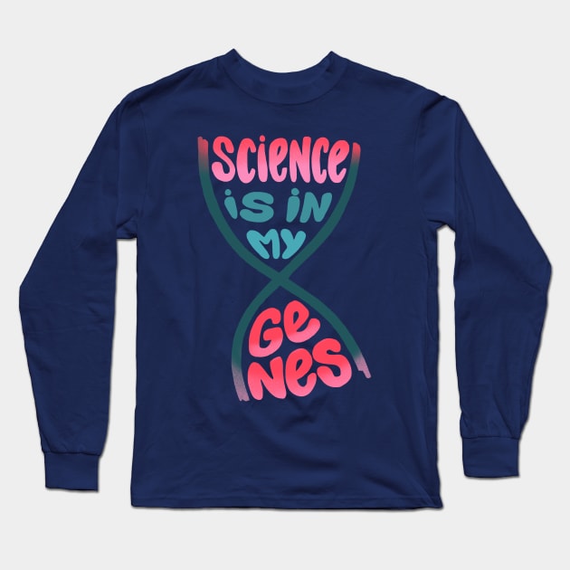 Science is in my genes Long Sleeve T-Shirt by What a fab day!